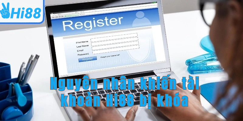 Nguyên nhân khiến tài khoản Hi88 bị khóa Nguyên nhân khiến tài khoản Hi88 bị khóa
